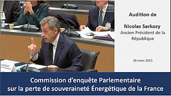 Audition de Nicolas Sarkozy ancien Président de la République [16 mars 23] - Commission d'enquête parlementaire sur notre souveraineté énergétique